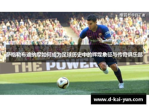 萨格勒布迪纳摩如何成为足球历史中的辉煌象征与传奇俱乐部