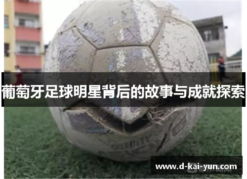 葡萄牙足球明星背后的故事与成就探索