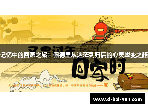 记忆中的回家之旅：佩德里从迷茫到归属的心灵蜕变之路