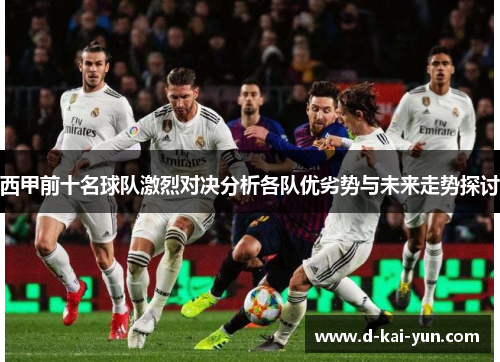 西甲前十名球队激烈对决分析各队优劣势与未来走势探讨