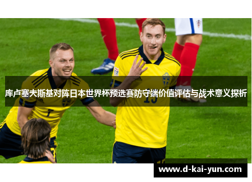 库卢塞夫斯基对阵日本世界杯预选赛防守端价值评估与战术意义探析