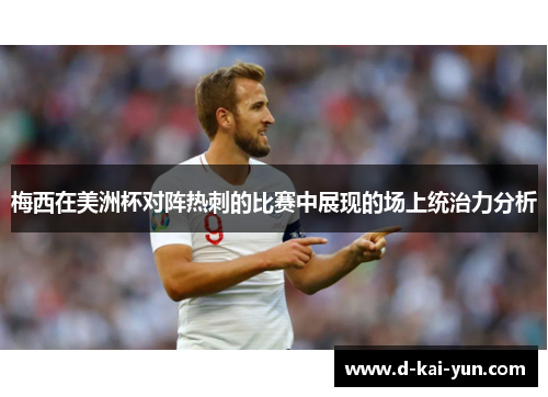 梅西在美洲杯对阵热刺的比赛中展现的场上统治力分析