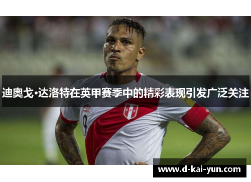 迪奥戈·达洛特在英甲赛季中的精彩表现引发广泛关注 迪奥戈·达洛特在英甲赛季中的精彩表现引发广泛关注