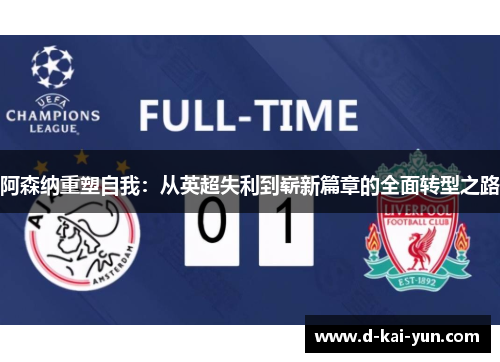 阿森纳重塑自我：从英超失利到崭新篇章的全面转型之路