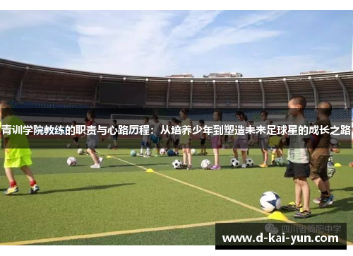 青训学院教练的职责与心路历程：从培养少年到塑造未来足球星的成长之路