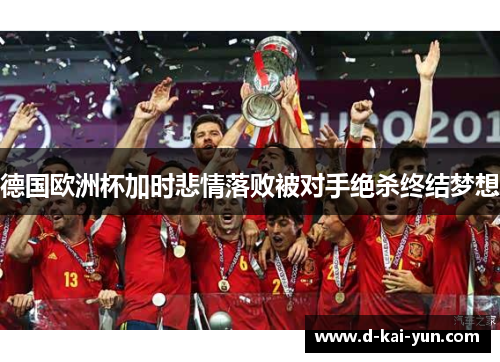 德国欧洲杯加时悲情落败被对手绝杀终结梦想